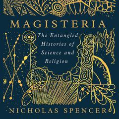 Magisteria: The Entangled Histories of Science & Religion Audiobook, by Nicholas Spencer