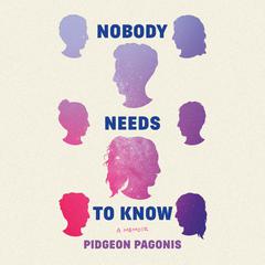 Nobody Needs to Know: A Memoir Audiobook, by Pidgeon Pagonis