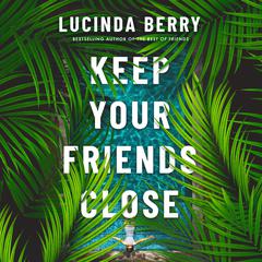 Keep Your Friends Close Audibook, by Lucinda Berry