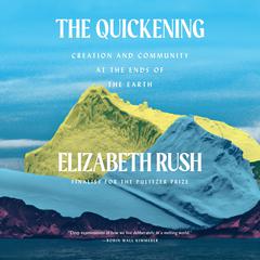 The Quickening: Creation and Community at the Ends of the Earth Audiobook, by Elizabeth Rush