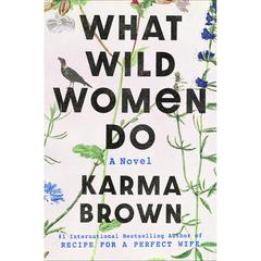 What Wild Women Do: A Novel Audiobook, by Karma Brown