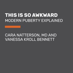 This Is So Awkward: Modern Puberty Explained Audiobook, by Cara Natterson