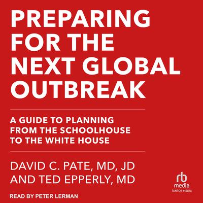 Preparing for the Next Global Outbreak: A Guide to Planning from the Schoolhouse to the White House Audiobook, by Ted Epperly