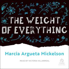 The Weight of Everything Audiobook, by Marcia Argueta Mickelson