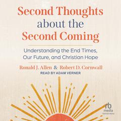 Second Thoughts About the Second Coming: Understanding the End Times, Our Future, and Christian Hope Audiobook, by Robert D. Cornwall