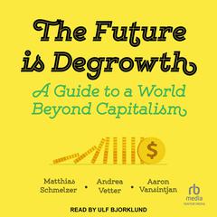 The Future is Degrowth: A Guide to a World Beyond Capitalism Audiobook, by Aaron Vansintjan