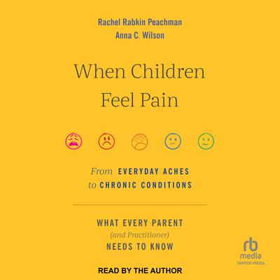 When Children Feel Pain: From Everyday Aches to Chronic Conditions Audiobook, by Anna C. Wilson
