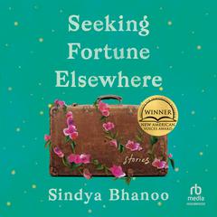 Seeking Fortune Elsewhere: Stories Audiobook, by Sindya Bhanoo