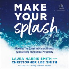 Make Your Splash: Maximize Your Career and Cultural Impact by Discovering Your Spiritual Personality Audiobook, by Laura Harris Smith