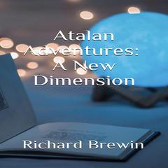 Atalan Adventures: A New Dimension Audiobook, by Richard Brewin