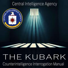 The Kubark Counterintelligence Interrogation Manual Audiobook, by Central Intelligence Agency