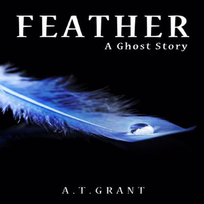 Feather: A Ghost Story Audiobook, by A.T. Grant