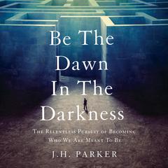 Be The Dawn In The Darkness Audiobook, by J.H. Parker