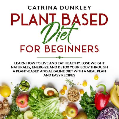 Plant Based Diet for Beginners Audiobook, by Catrina Dunkley