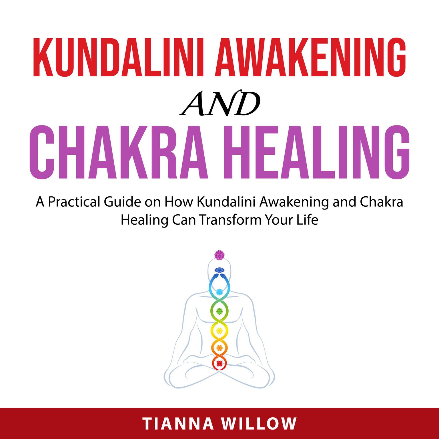 Kundalini Awakening and Chakra Healing Audiobook, by Tianna Willow