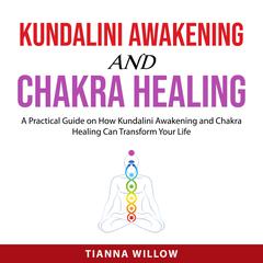 Kundalini Awakening and Chakra Healing Audiobook, by Tianna Willow