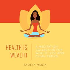 Health Is Wealth: A Meditation Collection for Weight Loss and Clean Eating Audiobook, by Kameta Media
