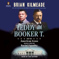 Teddy and Booker T.: How Two American Icons Blazed a Path for Racial Equality Audiobook, by Brian Kilmeade