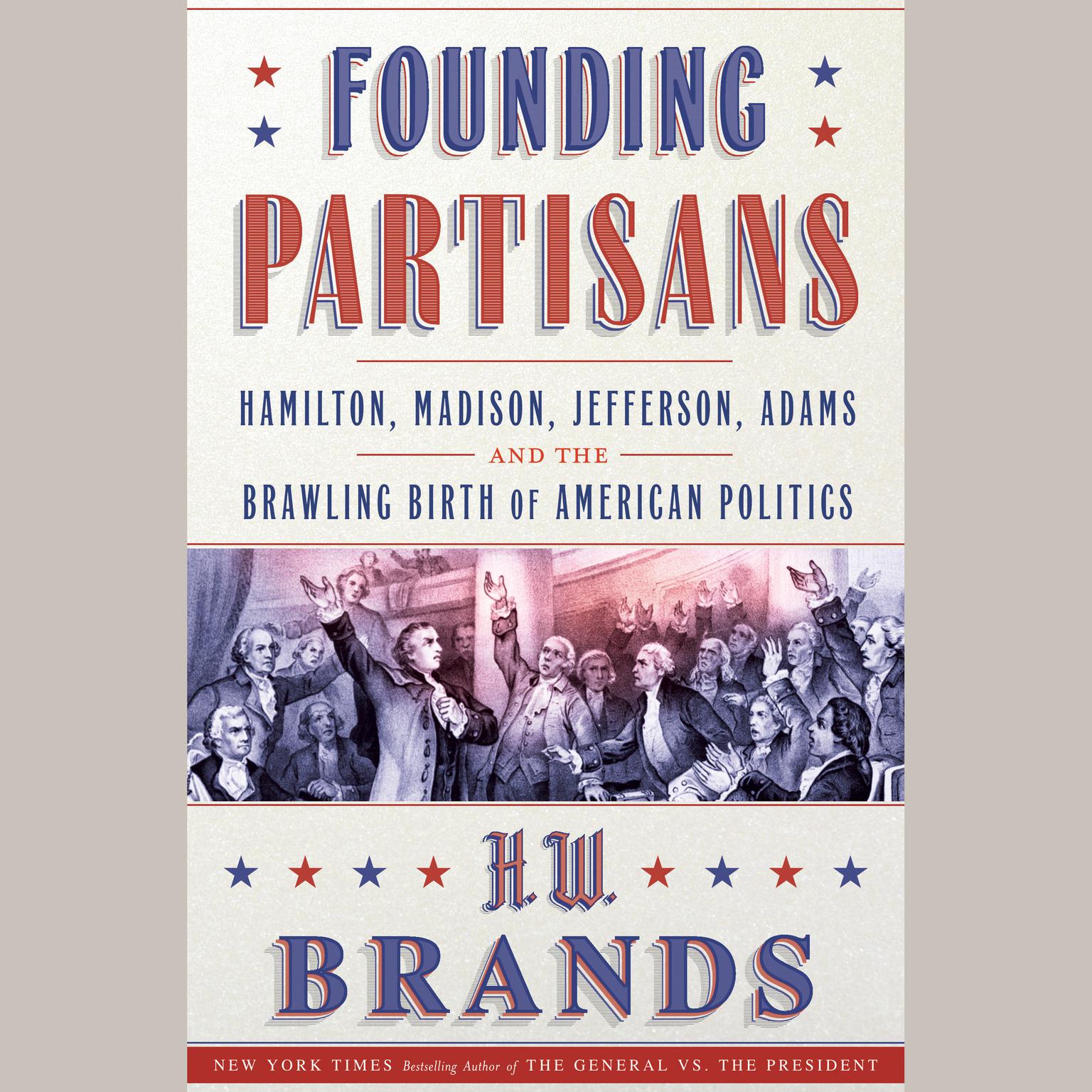 Founding Partisans: Hamilton, Madison, Jefferson, Adams and the Brawling Birth of American Politics Audiobook, by H. W. Brands