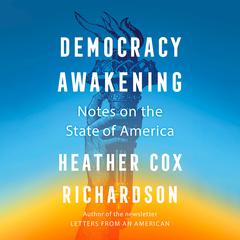 Democracy Awakening: Notes on the State of America Audiobook, by Heather Cox Richardson