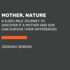 Mother, Nature: A 5,000-Mile Journey to Discover if a Mother and Son Can Survive Their Differences Audiobook, by Jedidiah Jenkins