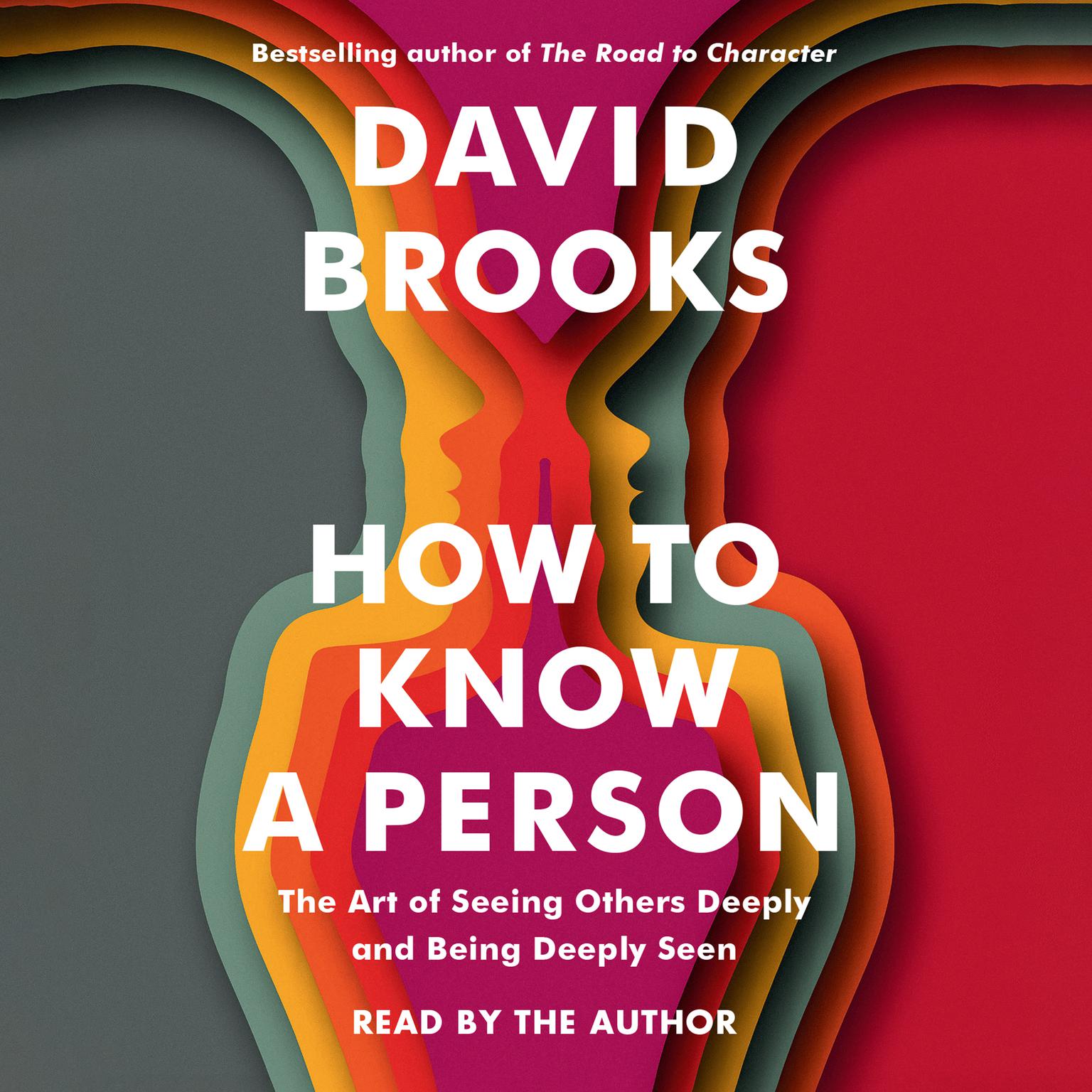 How to Know a Person: The Art of Seeing Others Deeply and Being Deeply Seen Audiobook, by David Brooks