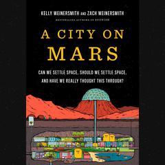 A City on Mars: Can we settle space, should we settle space, and have we really thought this through? Audiobook, by Kelly Weinersmith