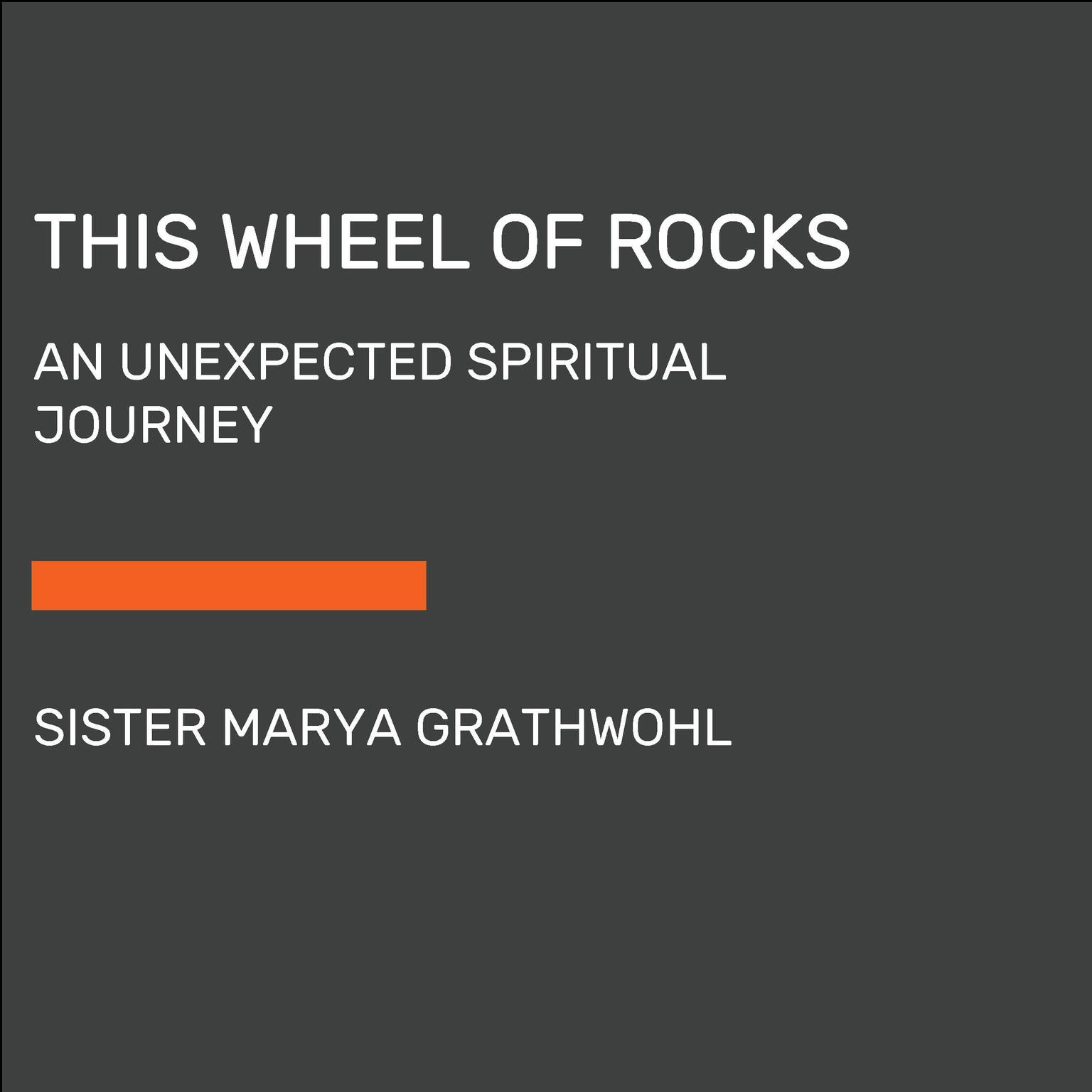 This Wheel of Rocks: An Unexpected Spiritual Journey Audiobook, by Sister Marya Grathwohl