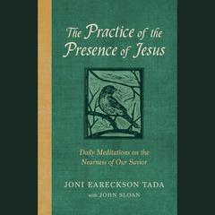 The Practice of the Presence of Jesus: Daily Meditations on the Nearness of Our Savior Audiobook, by Joni Eareckson Tada