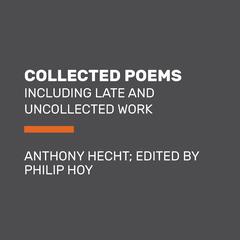 Collected Poems of Anthony Hecht: Including late and uncollected work Audiobook, by Anthony Hecht