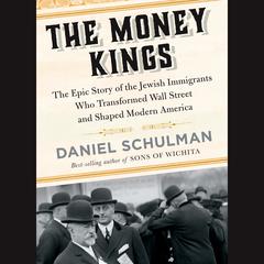 The Money Kings: The Epic Story of the Jewish Immigrants Who Transformed Wall Street and Shaped Modern America Audiobook, by Daniel  Schulman