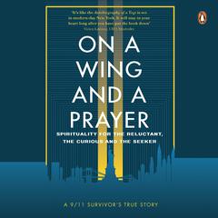 On a Wing and a Prayer: Spirituality for the reluctant, the curious and the seeker: Spirituality for the reluctant, the curious and the seeker Audiobook, by Kushal M. Choksi