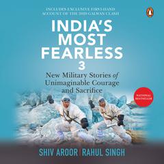 Indias Most Fearless 3: New Military Stories of Unimaginable Courage and Sacrifice: New Military Stories of Unimaginable Courage and Sacrifice Audiobook, by Rahul Singh