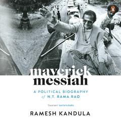 Maverick Messiah: A Political Biography of N.T. Rama Rao: A Political Biography of N.T. Rama Rao Audiobook, by Ramesh Kandula
