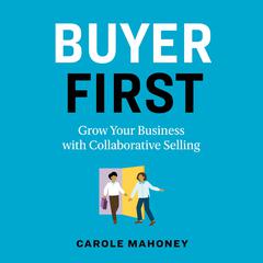 Buyer First: Grow Your Business with Collaborative Selling Audiobook, by Carole Mahoney