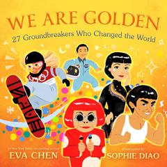 We Are Golden: 27 Groundbreakers Who Changed the World Audiobook, by Eva Chen