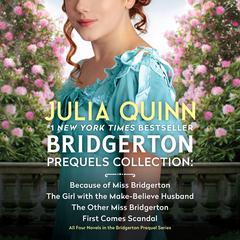 Bridgerton Prequels Collection: Because of Miss Bridgerton, The Girl with the Make-Believe Husband, The Other Miss Bridgerton, First Comes Scandal Audiobook, by Julia Quinn