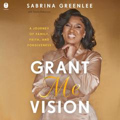 Grant Me Vision: A Journey of Family, Faith, and Forgiveness Audiobook, by Sabrina Greenlee
