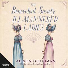 The Benevolent Society Of Ill-Mannered Ladies: The thrilling & romantic new feminist Regency cosy mystery novel from a bestselling author for fans of Phryne Fisher, Bridgerton & Thursday Murder Club Audiobook, by Alison Goodman