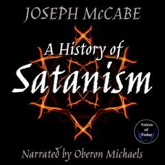 A History of Satanism: Telling How the Devil Was Born, How He Came to Be Worshipped as a God, and How He Died  Audiobook, by Joseph McCabe