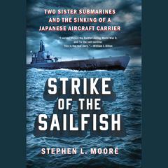 Strike of the Sailfish: Two Sister Submarines and the Sinking of a Japanese Aircraft Carrier Audiobook, by Stephen L. Moore
