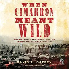 When Cimarron Meant Wild: The Maxwell Land Grant Conflict in New Mexico and Colorado Audiobook, by David L. Caffey