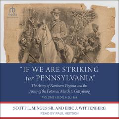 “If We Are Striking for Pennsylvania”: The Army of Northern Virginia and the Army of the Potomac March to Gettysburg - Volume 1: June 3–21, 1863 Audiobook, by Eric J. Wittenberg