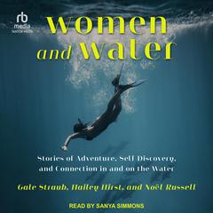 Women and Water: Stories of Adventure, Self-Discovery, and Connection in and on the Water Audiobook, by Gale Straub