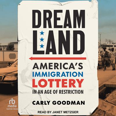 Dreamland: Americas Immigration Lottery in an Age of Restriction Audiobook, by Carly Goodman