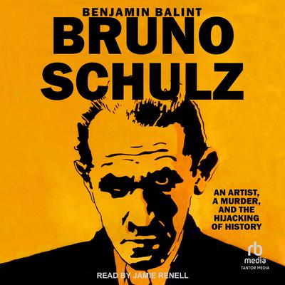 Bruno Schulz: An Artist, a Murder, and the Hijacking of History Audiobook, by Benjamin Balint