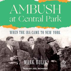 Ambush at Central Park: When the IRA Came to New York Audiobook, by Mark Bulik
