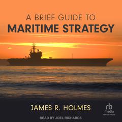 A Brief Guide to Maritime Strategy Audiobook, by James R. Holmes