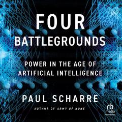 Four Battlegrounds: Power in the Age of Artificial Intelligence Audiobook, by Paul Scharre