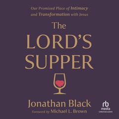 The Lords Supper: Our Promised Place of Intimacy and Transformation with Jesus Audiobook, by Jonathan Black